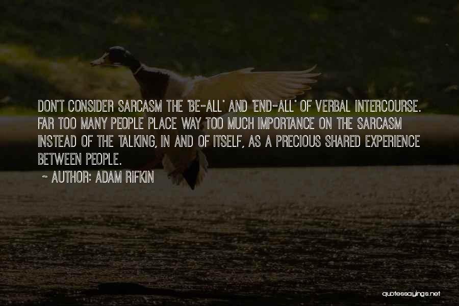 Adam Rifkin Quotes: Don't Consider Sarcasm The 'be-all' And 'end-all' Of Verbal Intercourse. Far Too Many People Place Way Too Much Importance On