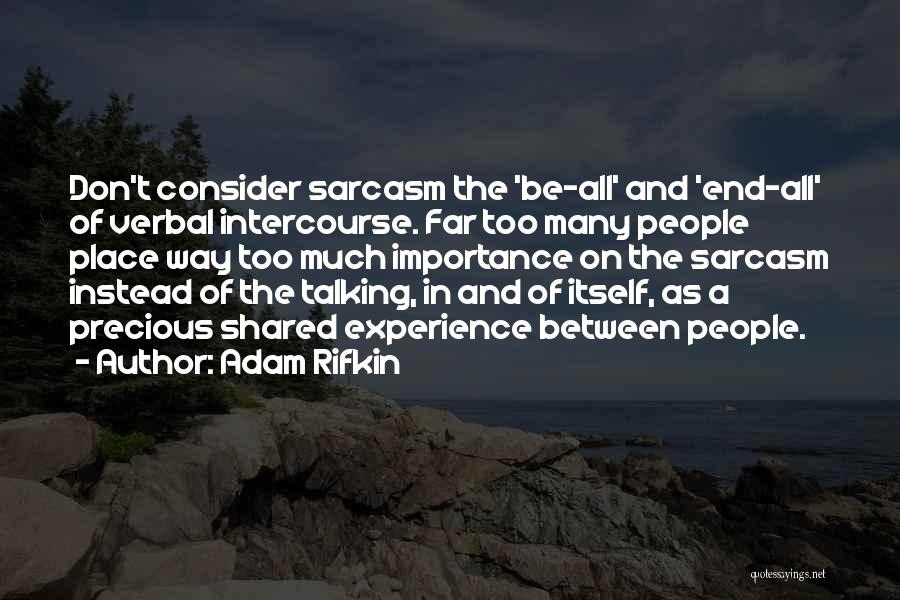 Adam Rifkin Quotes: Don't Consider Sarcasm The 'be-all' And 'end-all' Of Verbal Intercourse. Far Too Many People Place Way Too Much Importance On