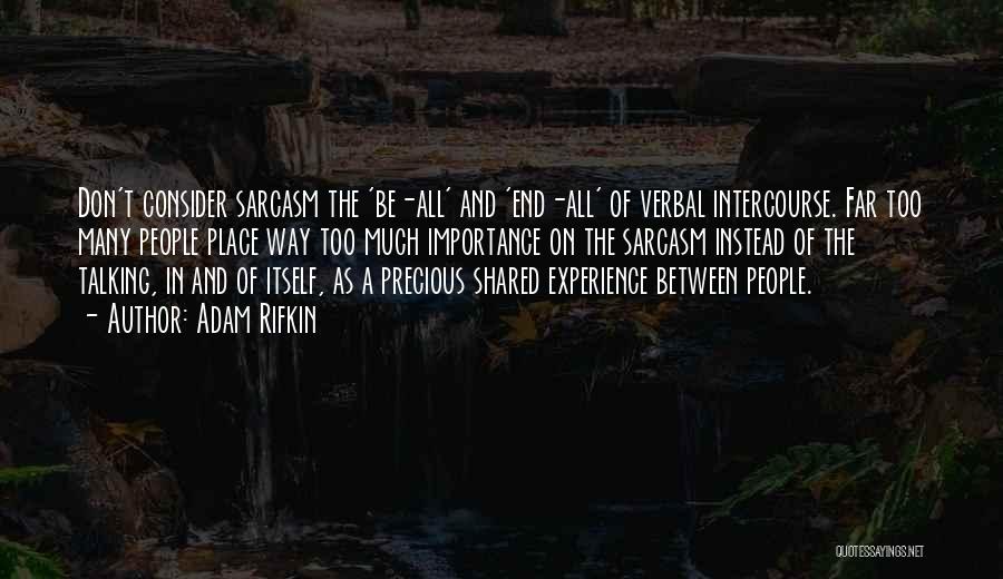 Adam Rifkin Quotes: Don't Consider Sarcasm The 'be-all' And 'end-all' Of Verbal Intercourse. Far Too Many People Place Way Too Much Importance On