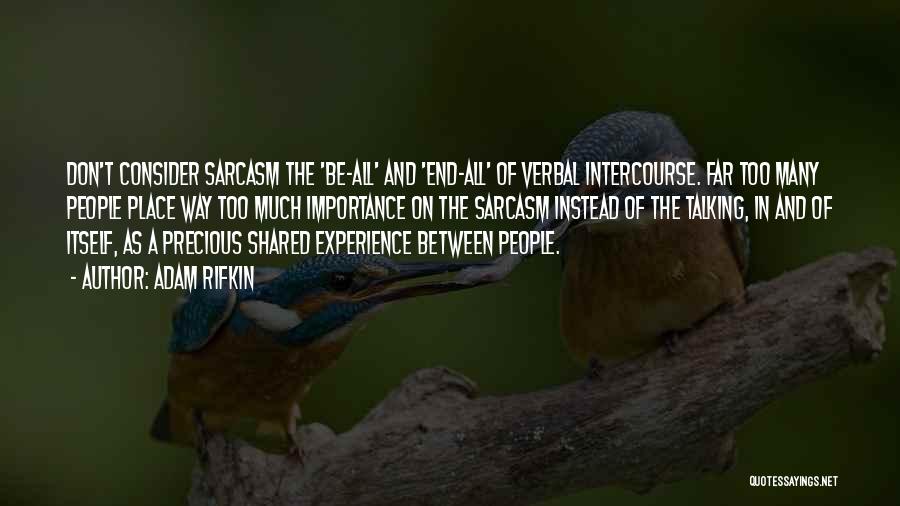 Adam Rifkin Quotes: Don't Consider Sarcasm The 'be-all' And 'end-all' Of Verbal Intercourse. Far Too Many People Place Way Too Much Importance On