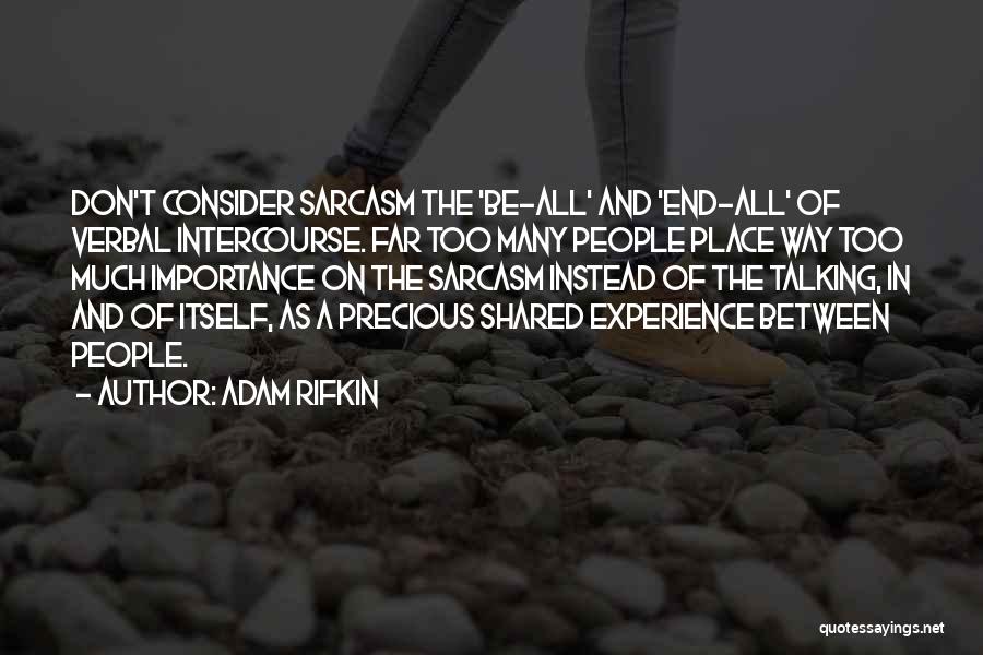 Adam Rifkin Quotes: Don't Consider Sarcasm The 'be-all' And 'end-all' Of Verbal Intercourse. Far Too Many People Place Way Too Much Importance On