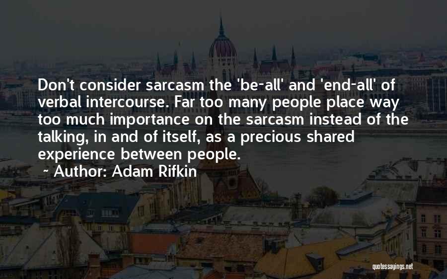Adam Rifkin Quotes: Don't Consider Sarcasm The 'be-all' And 'end-all' Of Verbal Intercourse. Far Too Many People Place Way Too Much Importance On
