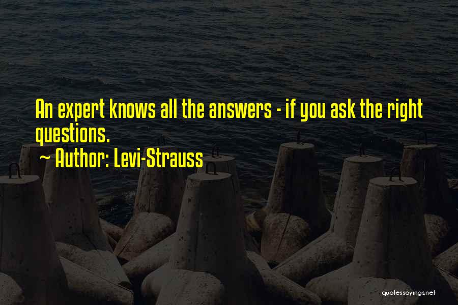 Levi-Strauss Quotes: An Expert Knows All The Answers - If You Ask The Right Questions.