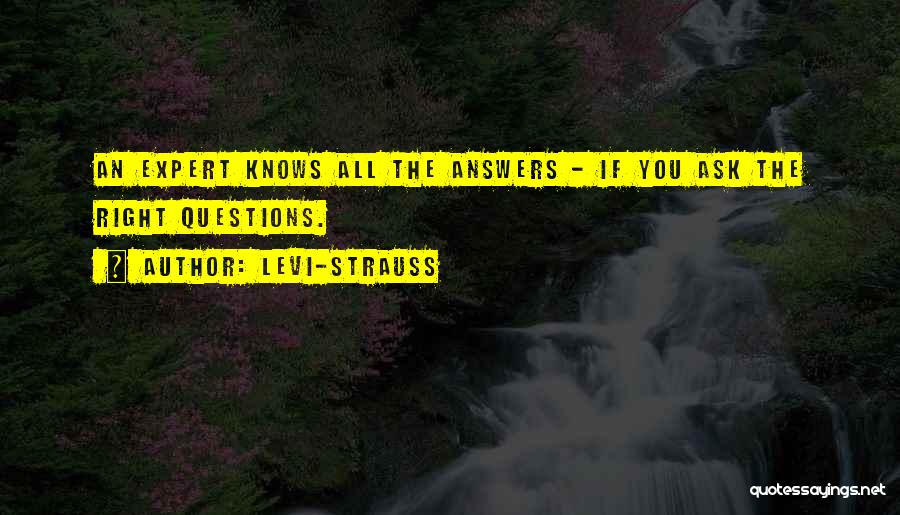 Levi-Strauss Quotes: An Expert Knows All The Answers - If You Ask The Right Questions.