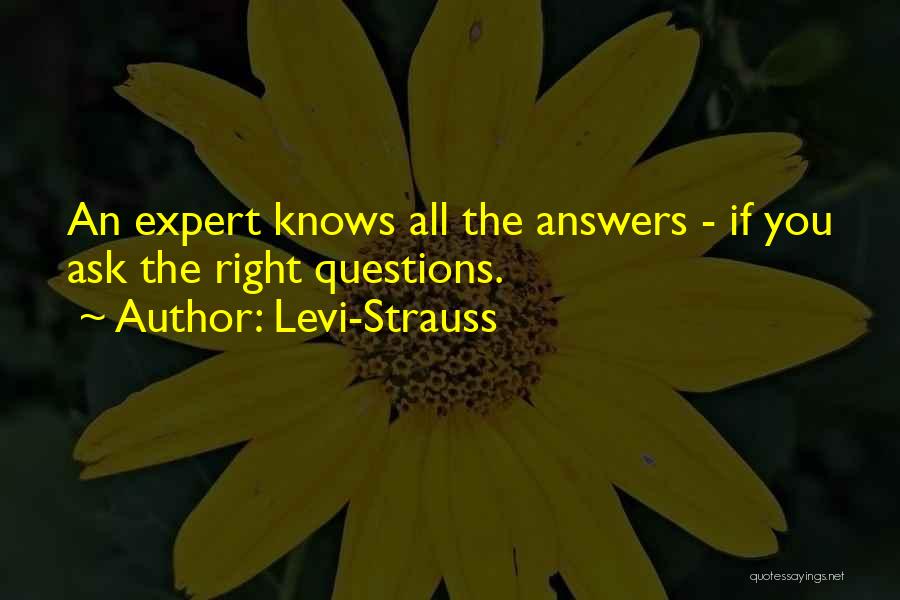 Levi-Strauss Quotes: An Expert Knows All The Answers - If You Ask The Right Questions.