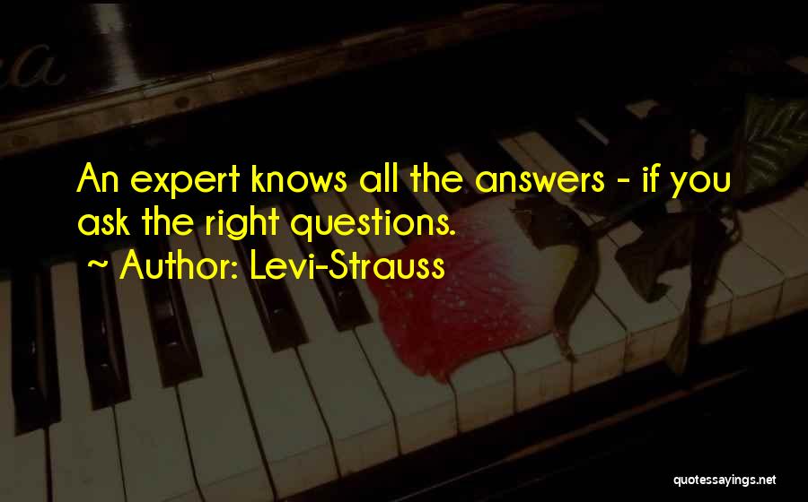 Levi-Strauss Quotes: An Expert Knows All The Answers - If You Ask The Right Questions.