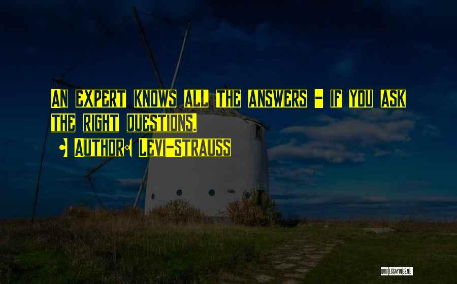 Levi-Strauss Quotes: An Expert Knows All The Answers - If You Ask The Right Questions.