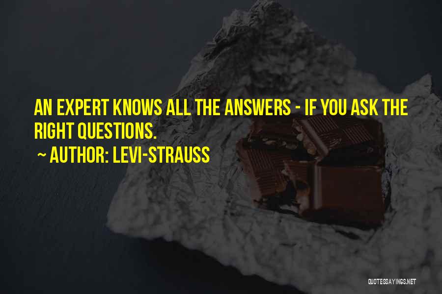 Levi-Strauss Quotes: An Expert Knows All The Answers - If You Ask The Right Questions.