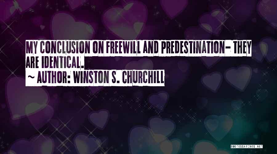 Winston S. Churchill Quotes: My Conclusion On Freewill And Predestination- They Are Identical.