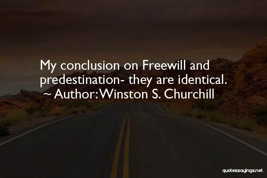 Winston S. Churchill Quotes: My Conclusion On Freewill And Predestination- They Are Identical.