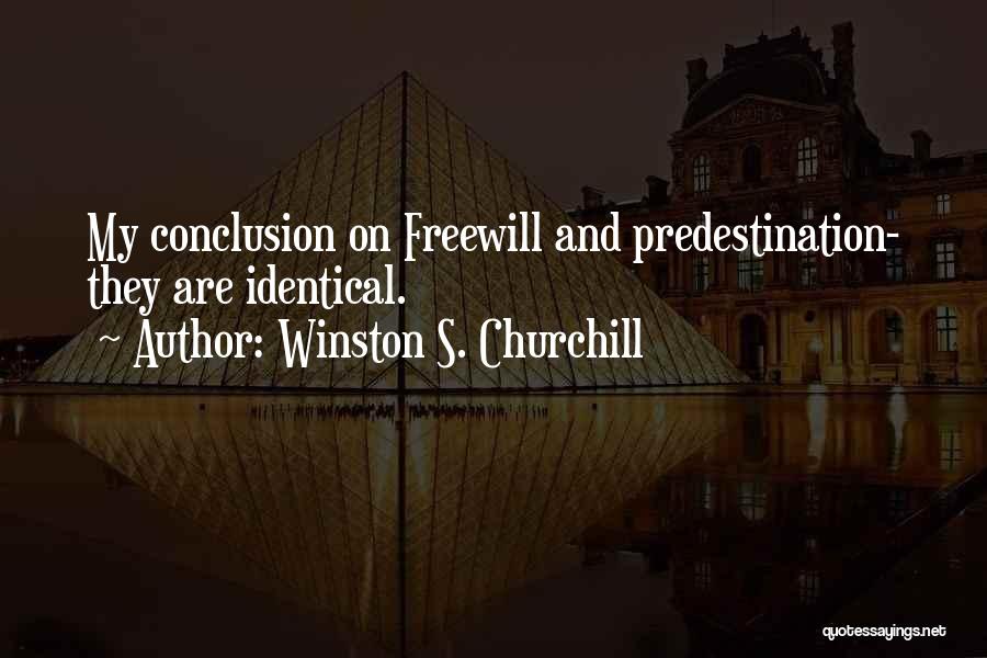 Winston S. Churchill Quotes: My Conclusion On Freewill And Predestination- They Are Identical.