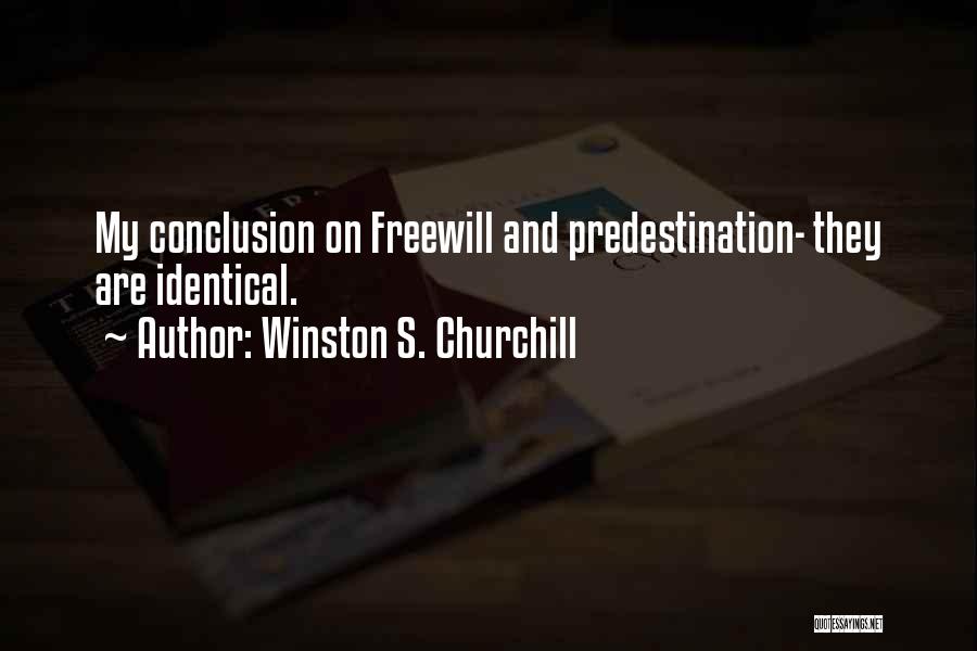 Winston S. Churchill Quotes: My Conclusion On Freewill And Predestination- They Are Identical.