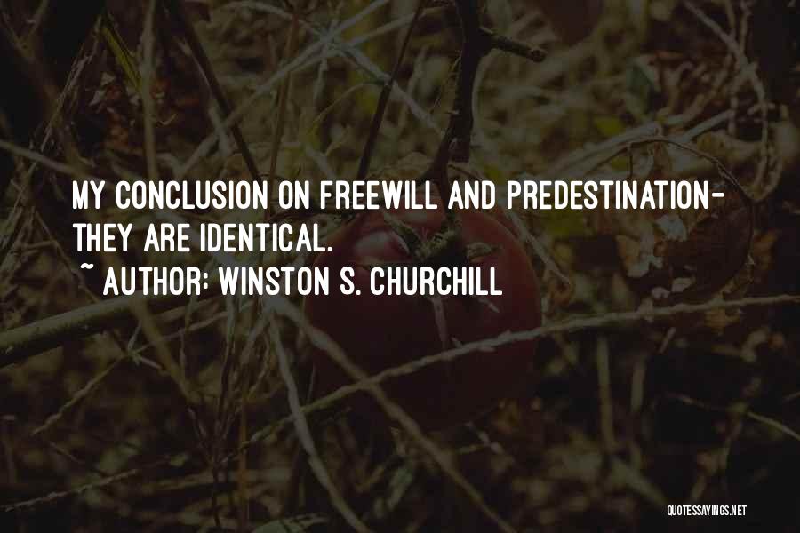 Winston S. Churchill Quotes: My Conclusion On Freewill And Predestination- They Are Identical.