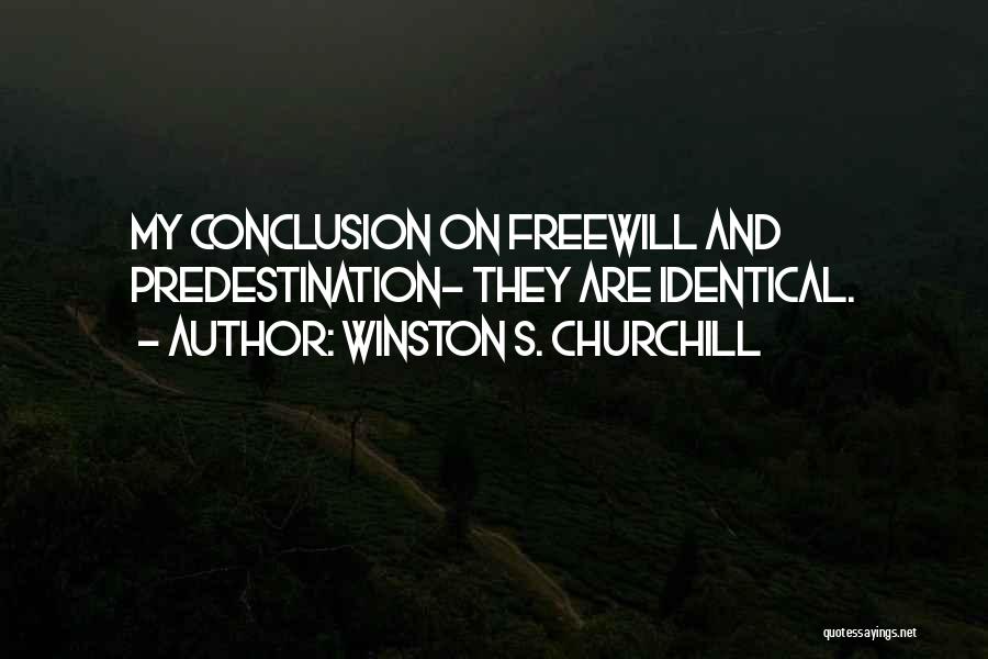 Winston S. Churchill Quotes: My Conclusion On Freewill And Predestination- They Are Identical.