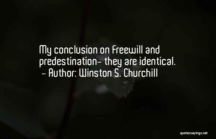 Winston S. Churchill Quotes: My Conclusion On Freewill And Predestination- They Are Identical.