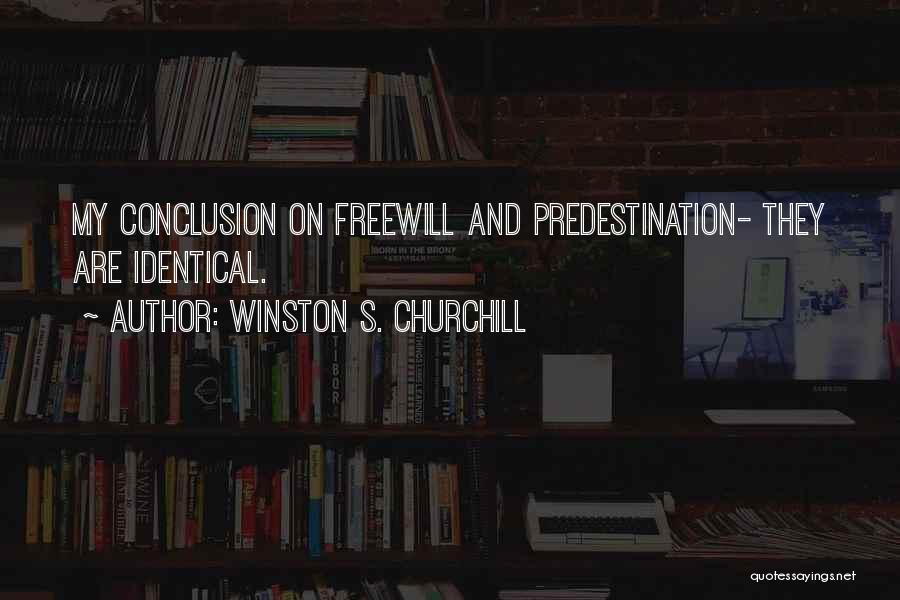 Winston S. Churchill Quotes: My Conclusion On Freewill And Predestination- They Are Identical.