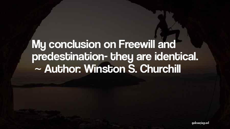 Winston S. Churchill Quotes: My Conclusion On Freewill And Predestination- They Are Identical.