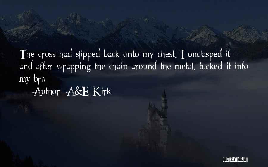 A&E Kirk Quotes: The Cross Had Slipped Back Onto My Chest. I Unclasped It And After Wrapping The Chain Around The Metal, Tucked