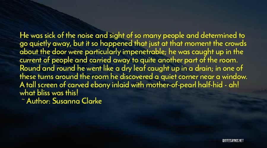 Susanna Clarke Quotes: He Was Sick Of The Noise And Sight Of So Many People And Determined To Go Quietly Away, But It