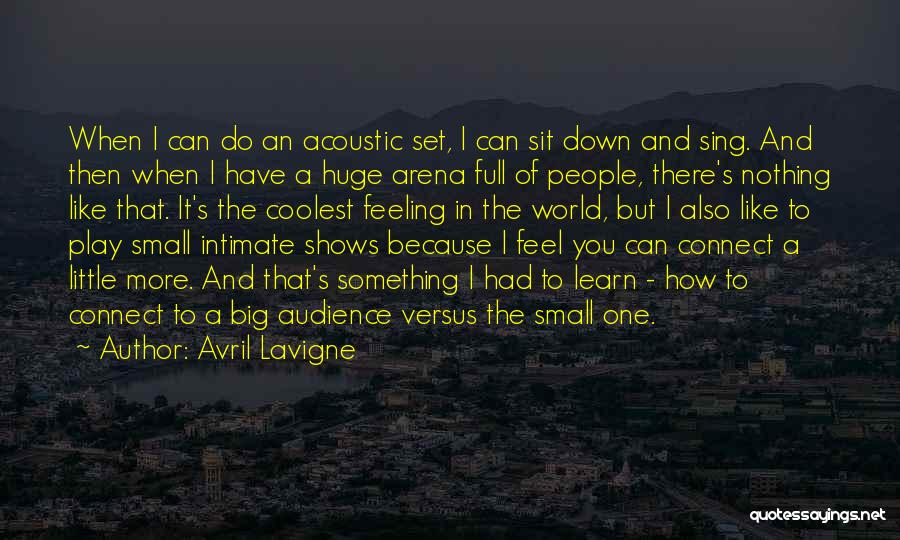 Avril Lavigne Quotes: When I Can Do An Acoustic Set, I Can Sit Down And Sing. And Then When I Have A Huge