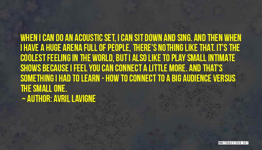 Avril Lavigne Quotes: When I Can Do An Acoustic Set, I Can Sit Down And Sing. And Then When I Have A Huge