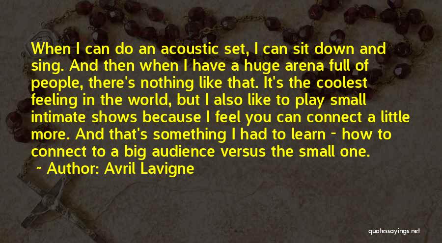 Avril Lavigne Quotes: When I Can Do An Acoustic Set, I Can Sit Down And Sing. And Then When I Have A Huge