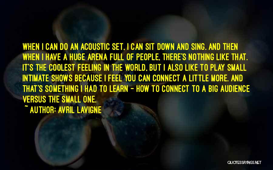 Avril Lavigne Quotes: When I Can Do An Acoustic Set, I Can Sit Down And Sing. And Then When I Have A Huge