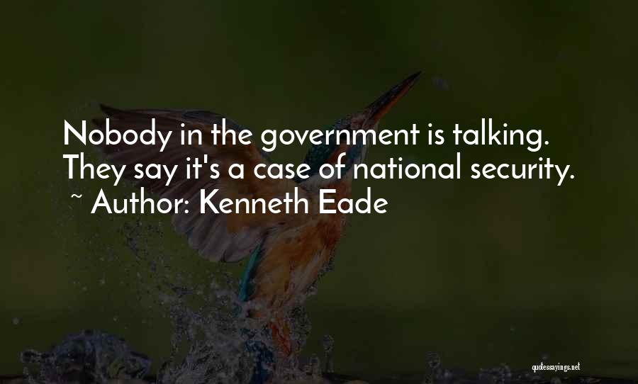 Kenneth Eade Quotes: Nobody In The Government Is Talking. They Say It's A Case Of National Security.