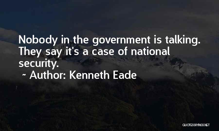 Kenneth Eade Quotes: Nobody In The Government Is Talking. They Say It's A Case Of National Security.