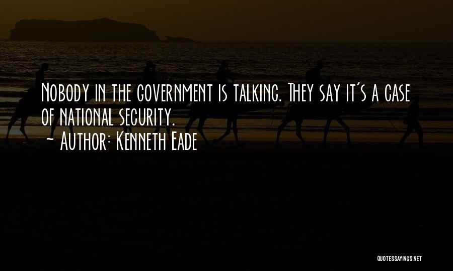 Kenneth Eade Quotes: Nobody In The Government Is Talking. They Say It's A Case Of National Security.