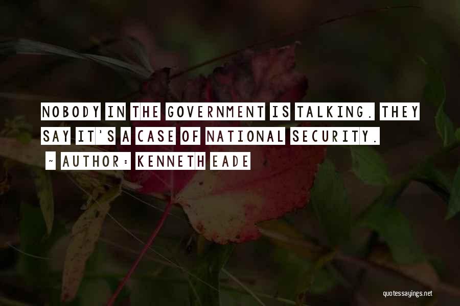 Kenneth Eade Quotes: Nobody In The Government Is Talking. They Say It's A Case Of National Security.