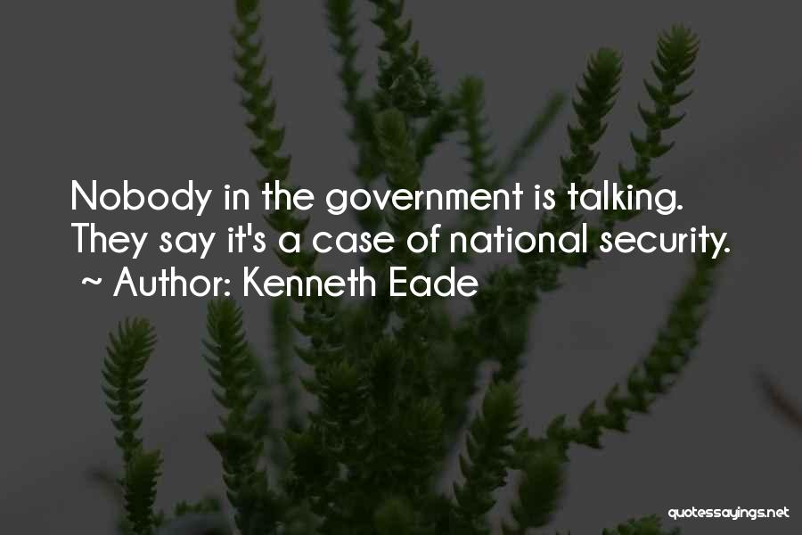 Kenneth Eade Quotes: Nobody In The Government Is Talking. They Say It's A Case Of National Security.