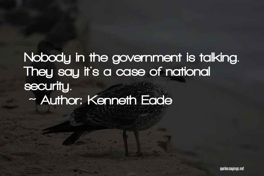 Kenneth Eade Quotes: Nobody In The Government Is Talking. They Say It's A Case Of National Security.