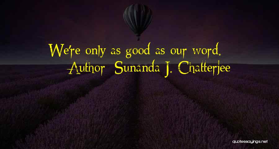 Sunanda J. Chatterjee Quotes: We're Only As Good As Our Word.