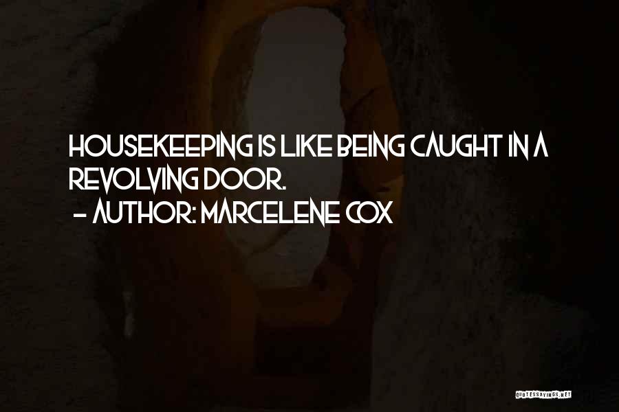 Marcelene Cox Quotes: Housekeeping Is Like Being Caught In A Revolving Door.