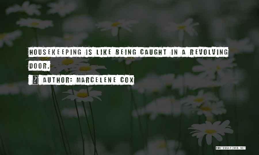 Marcelene Cox Quotes: Housekeeping Is Like Being Caught In A Revolving Door.