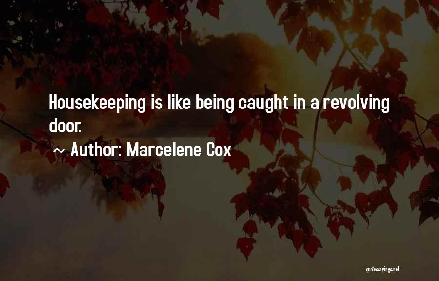 Marcelene Cox Quotes: Housekeeping Is Like Being Caught In A Revolving Door.