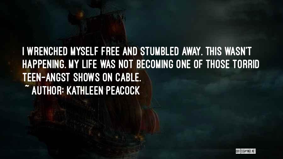 Kathleen Peacock Quotes: I Wrenched Myself Free And Stumbled Away. This Wasn't Happening. My Life Was Not Becoming One Of Those Torrid Teen-angst
