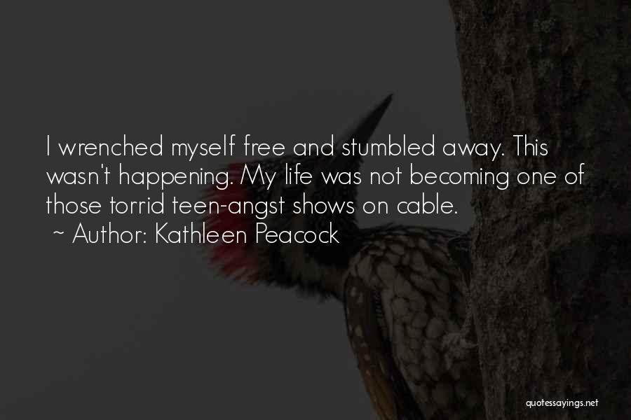 Kathleen Peacock Quotes: I Wrenched Myself Free And Stumbled Away. This Wasn't Happening. My Life Was Not Becoming One Of Those Torrid Teen-angst