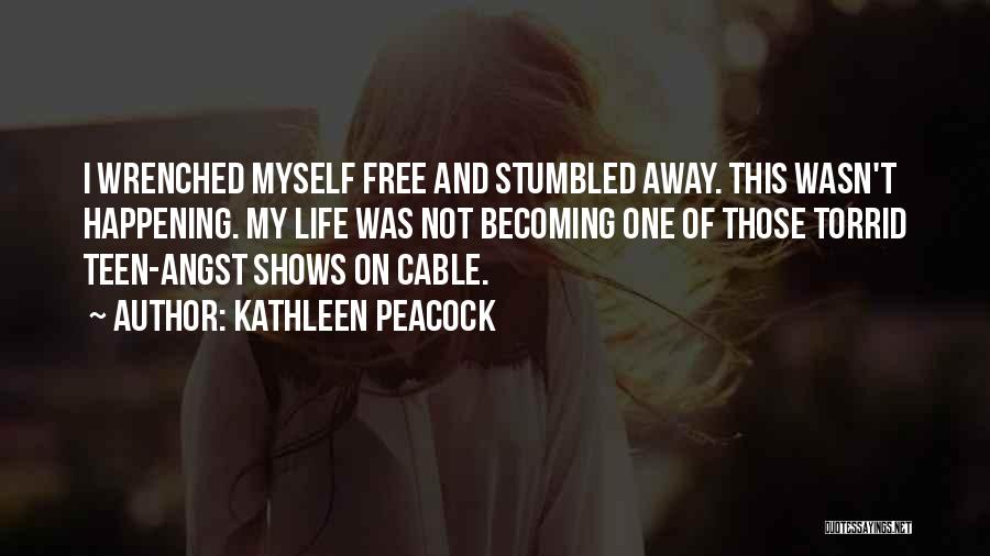 Kathleen Peacock Quotes: I Wrenched Myself Free And Stumbled Away. This Wasn't Happening. My Life Was Not Becoming One Of Those Torrid Teen-angst