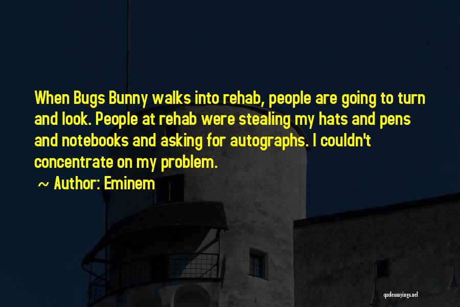 Eminem Quotes: When Bugs Bunny Walks Into Rehab, People Are Going To Turn And Look. People At Rehab Were Stealing My Hats