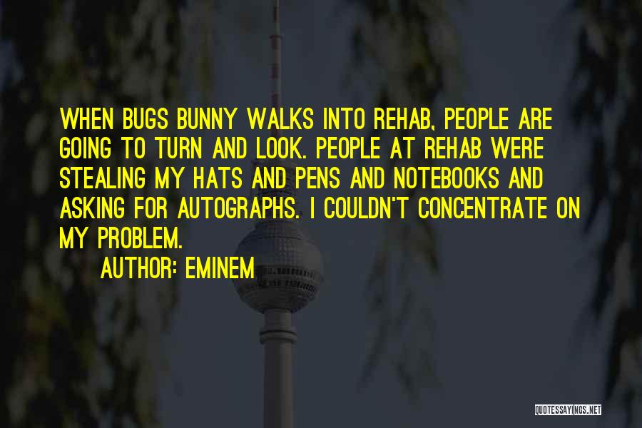 Eminem Quotes: When Bugs Bunny Walks Into Rehab, People Are Going To Turn And Look. People At Rehab Were Stealing My Hats