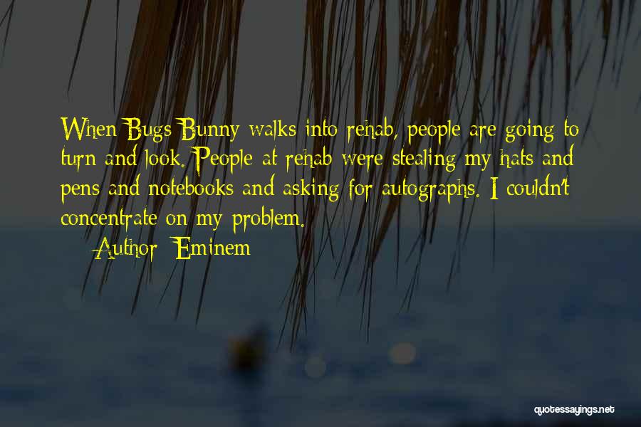 Eminem Quotes: When Bugs Bunny Walks Into Rehab, People Are Going To Turn And Look. People At Rehab Were Stealing My Hats