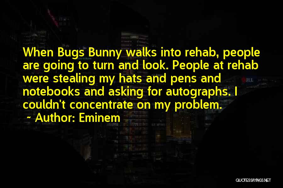 Eminem Quotes: When Bugs Bunny Walks Into Rehab, People Are Going To Turn And Look. People At Rehab Were Stealing My Hats