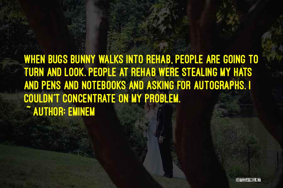 Eminem Quotes: When Bugs Bunny Walks Into Rehab, People Are Going To Turn And Look. People At Rehab Were Stealing My Hats