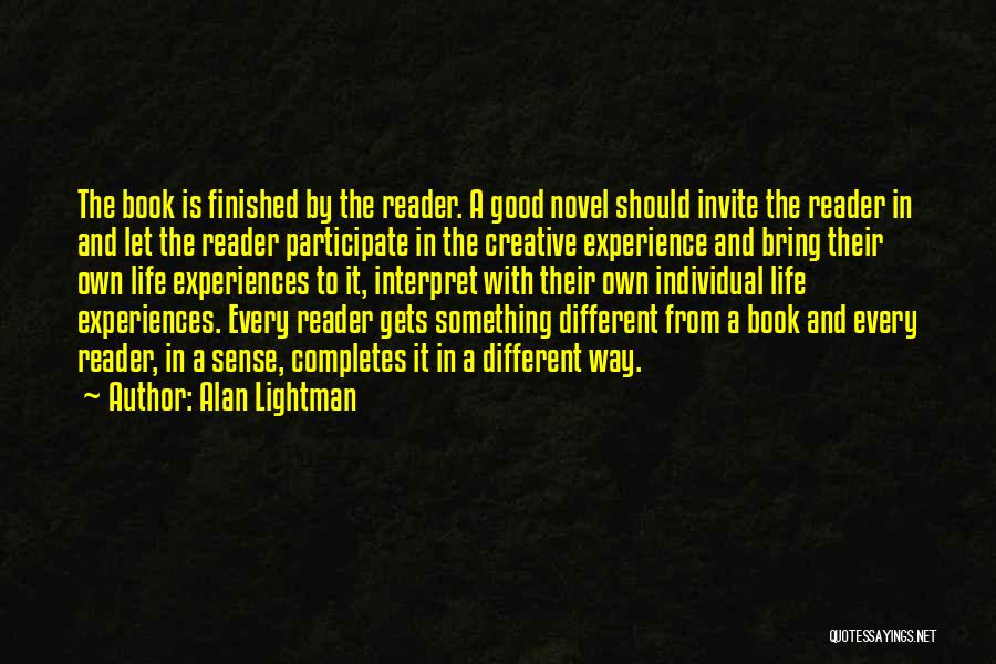Alan Lightman Quotes: The Book Is Finished By The Reader. A Good Novel Should Invite The Reader In And Let The Reader Participate
