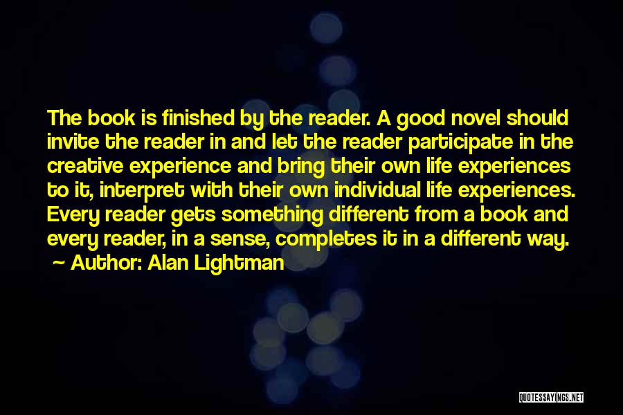 Alan Lightman Quotes: The Book Is Finished By The Reader. A Good Novel Should Invite The Reader In And Let The Reader Participate