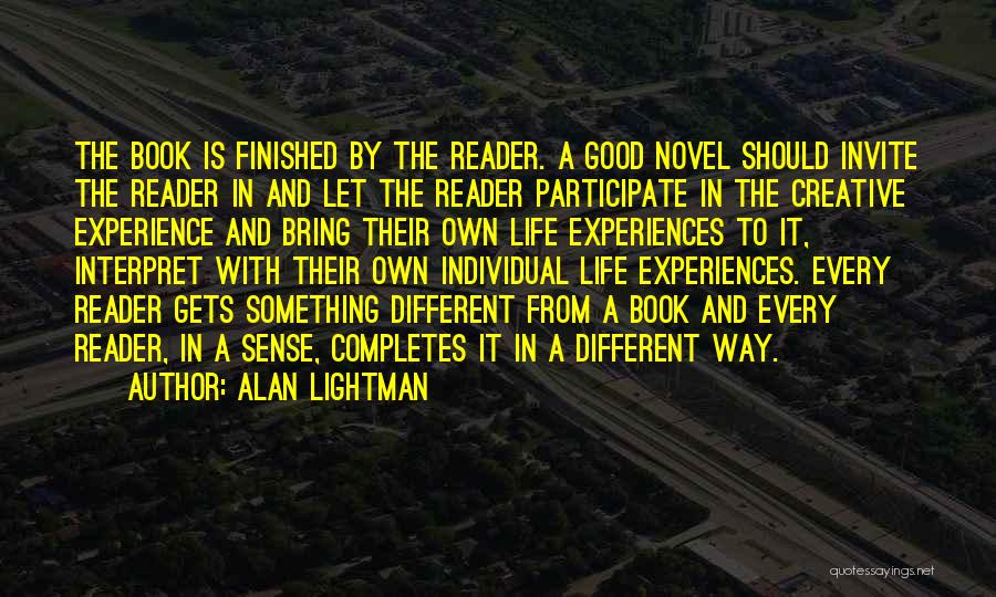 Alan Lightman Quotes: The Book Is Finished By The Reader. A Good Novel Should Invite The Reader In And Let The Reader Participate