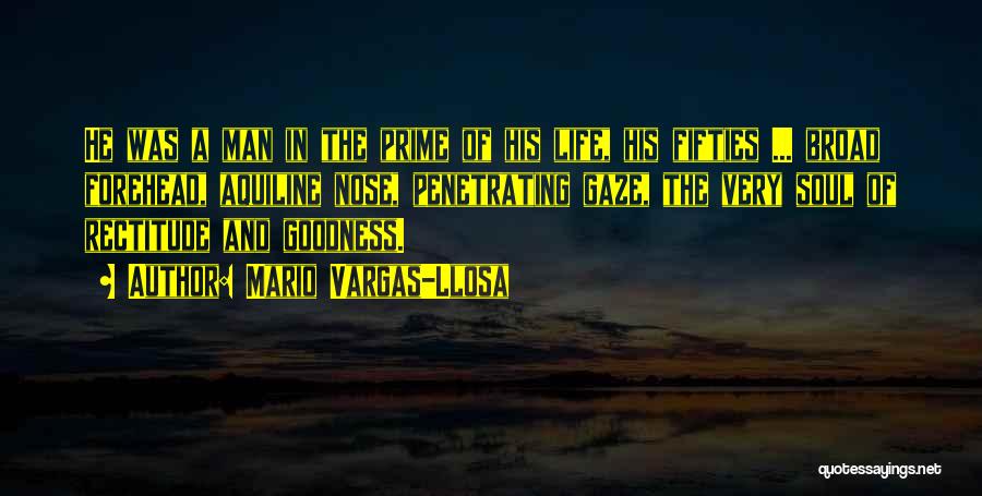 Mario Vargas-Llosa Quotes: He Was A Man In The Prime Of His Life, His Fifties ... Broad Forehead, Aquiline Nose, Penetrating Gaze, The
