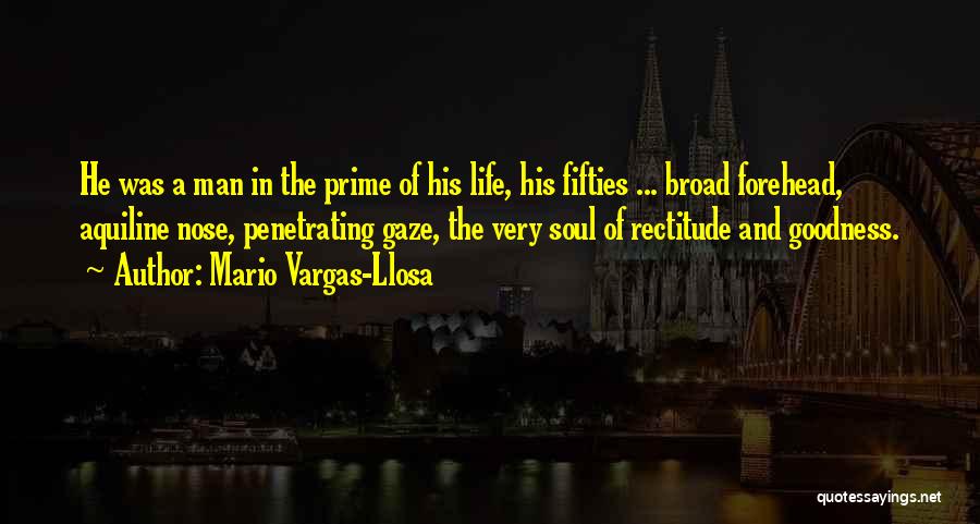 Mario Vargas-Llosa Quotes: He Was A Man In The Prime Of His Life, His Fifties ... Broad Forehead, Aquiline Nose, Penetrating Gaze, The